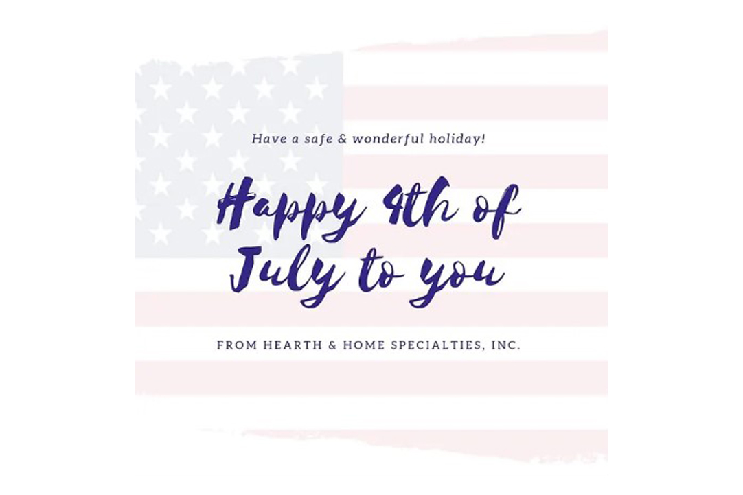 A faded American flag serves as the background for a message that reads, "Have a safe & wonderful holiday! Happy 4th of July to you. From Hearth & Home Specialties, Inc." The text is in a mix of cursive and print fonts, perfectly capturing the spirit of Independence Day.